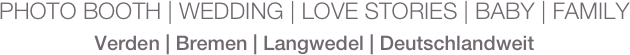 
PHOTO BOOTH | WEDDING | LOVE STORIES | BABY | FAMILY 
Verden | Bremen | Langwedel | Deutschlandweit